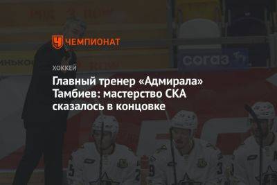 Главный тренер «Адмирала» Тамбиев: мастерство СКА сказалось в концовке