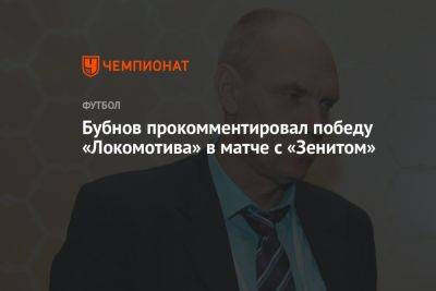 Бубнов прокомментировал победу «Локомотива» в матче с «Зенитом»
