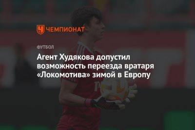 Агент Худякова допустил возможность переезда вратаря «Локомотива» зимой в Европу