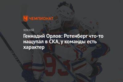 Геннадий Орлов: Ротенберг что-то нащупал в СКА, у команды есть характер