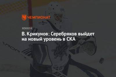 В. Крикунов: Серебряков выйдет на новый уровень в СКА