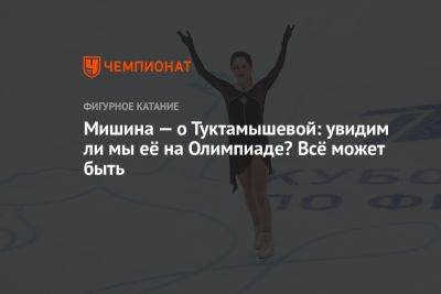 Мишина — о Туктамышевой: увидим ли мы её на Олимпиаде? Всё может быть