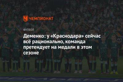 Деменко: у «Краснодара» сейчас всё рационально, команда претендует на медали в этом сезоне