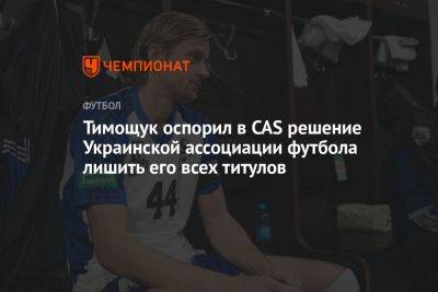 Тимощук оспорил в CAS решение Украинской ассоциации футбола лишить его всех титулов