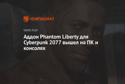 Аддон Phantom Liberty для Cyberpunk 2077 вышел на ПК и консолях