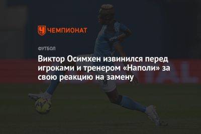 Виктор Осимхен извинился перед игроками и тренером «Наполи» за свою реакцию на замену