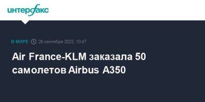 Air France-KLM заказала 50 самолетов Airbus A350