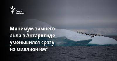 Минимум зимнего льда в Антарктиде уменьшился сразу на миллион км² - svoboda.org - США - Антарктида