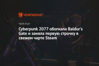 Cyberpunk 2077 обогнала Baldur's Gate и заняла первую строчку в свежем чарте Steam