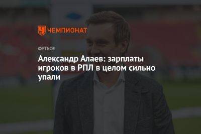 Александр Алаев - Александр Алаев: зарплаты игроков в РПЛ в целом сильно упали - championat.com
