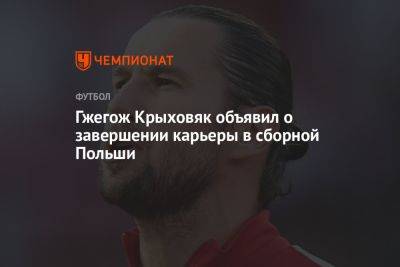 Гжегож Крыховяк объявил о завершении карьеры в сборной Польши