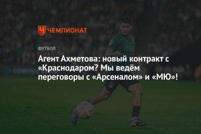 Агент Ахметова: новый контракт с «Краснодаром? Мы ведём переговоры с «Арсеналом» и «МЮ»!