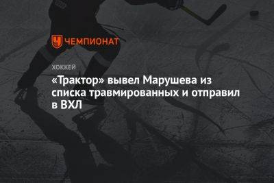 «Трактор» вывел Марушева из списка травмированных и отправил в ВХЛ