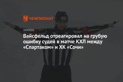 Вайсфельд отреагировал на грубую ошибку судей в матче КХЛ между «Спартаком» и ХК «Сочи»
