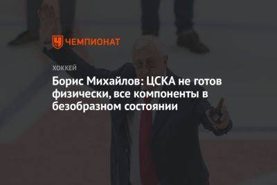 Борис Михайлов: ЦСКА не готов физически, все компоненты в безобразном состоянии