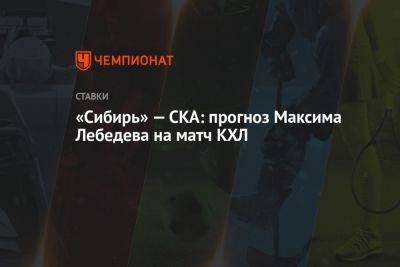 «Сибирь» — СКА: прогноз Максима Лебедева на матч КХЛ