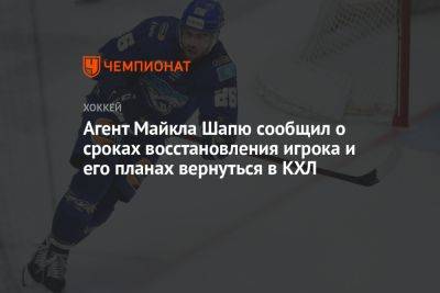 Агент Майкла Шапю сообщил о сроках восстановления игрока и его планах вернуться в КХЛ