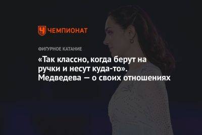 Евгения Медведева - «Так классно, когда берут на ручки и несут куда-то». Медведева — о своих отношениях - championat.com
