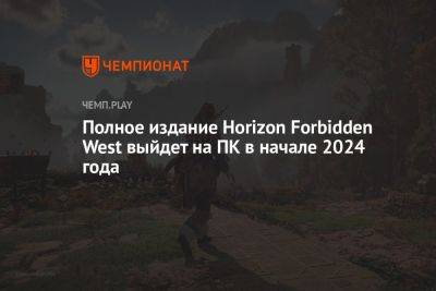 Полное издание Horizon Forbidden West выйдет на ПК в начале 2024 года