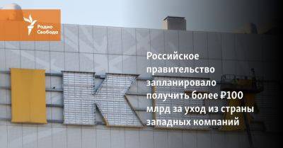 Российское правительство запланировало получить более ₽100 млрд за уход из страны западных компаний