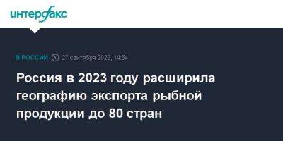 Россия в 2023 году расширила географию экспорта рыбной продукции до 80 стран