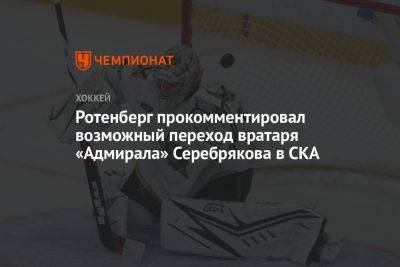 Ротенберг прокомментировал возможный переход вратаря «Адмирала» Серебрякова в СКА