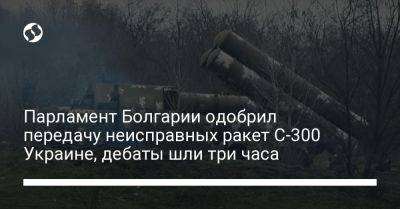 Парламент Болгарии одобрил передачу неисправных ракет С-300 Украине, дебаты шли три часа