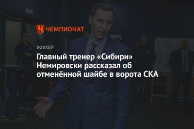 Главный тренер «Сибири» Немировски рассказал об отменённой шайбе в ворота СКА