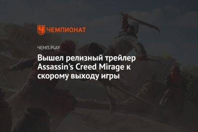 Вышел релизный трейлер Assassin's Creed Mirage к скорому выходу игры - championat.com
