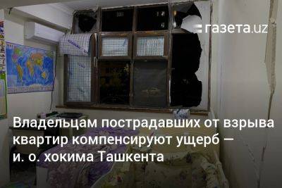 Владельцам пострадавших от взрыва квартир компенсируют ущерб — и. о. хокима Ташкента