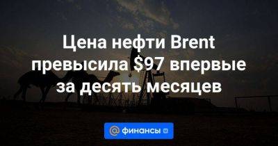Цена нефти Brent превысила $97 впервые за десять месяцев