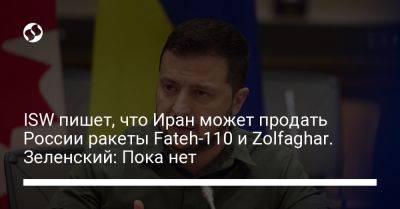 ISW пишет, что Иран может продать России ракеты Fateh-110 и Zolfaghar. Зеленский: Пока нет