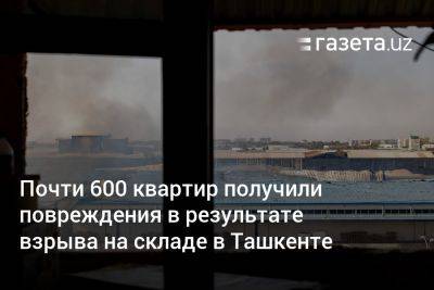 Почти 600 квартир получили повреждения в результате взрыва на складе в Ташкенте