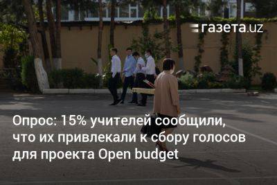 Опрос: 15% учителей в Узбекистане сообщили, что их привлекали к сбору голосов для проекта Open budget