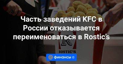 Часть заведений KFC в России отказывается переименоваться в Rostic’s