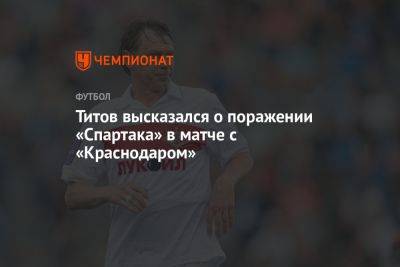 Титов высказался о поражении «Спартака» в матче с «Краснодаром»