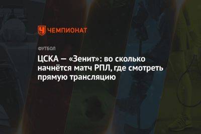 ЦСКА — «Зенит»: во сколько начнётся матч РПЛ, где смотреть прямую трансляцию