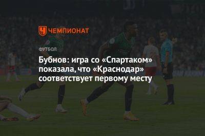 Бубнов: игра со «Спартаком» показала, что «Краснодар» соответствует первому месту