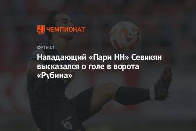Нападающий «Пари НН» Севикян высказался о голе в ворота «Рубина»