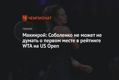 Макинрой: Соболенко не может не думать о первом месте в рейтинге WTA на US Open