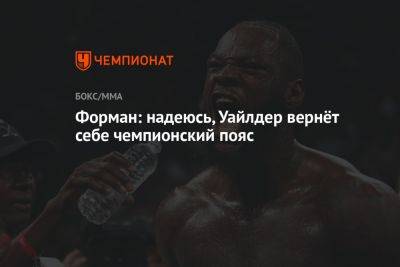 Форман: надеюсь, Уайлдер вернёт себе чемпионский пояс