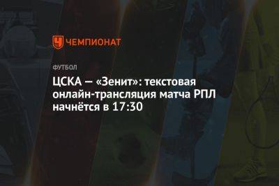 ЦСКА — «Зенит»: текстовая онлайн-трансляция матча РПЛ начнётся в 17:30