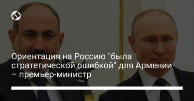 Ориентация на Россию "была стратегической ошибкой" для Армении – премьер-министр