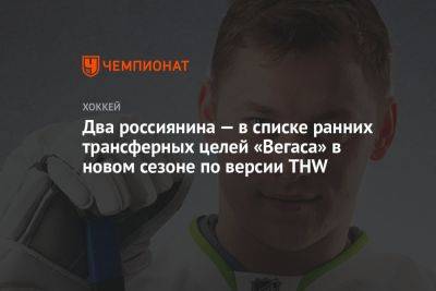 Два россиянина — в списке ранних трансферных целей «Вегаса» в новом сезоне по версии THW