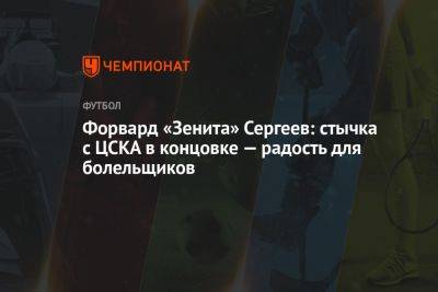 Форвард «Зенита» Сергеев: стычка с ЦСКА в концовке — радость для болельщиков