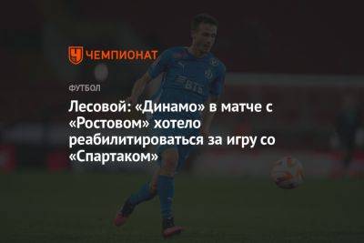 Лесовой: «Динамо» в матче с «Ростовом» хотело реабилитироваться за игру со «Спартаком»