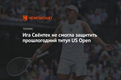Ига Свёнтек не смогла защитить прошлогодний титул US Open