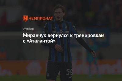 Миранчук вернулся к тренировкам с «Аталантой»