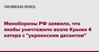 Минобороны РФ заявило, что якобы уничтожило возле Крыма 4 катера с "украинским десантом"