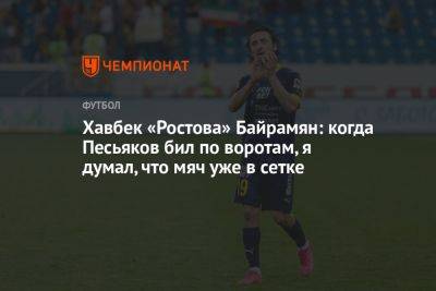 Хавбек «Ростова» Байрамян: когда Песьяков бил по воротам, я думал, что мяч уже в сетке